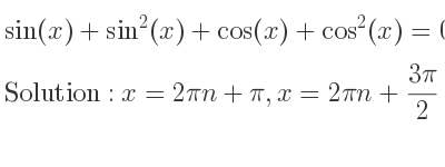 The general solution for sin(x)+sin^2(x)+cos(x)+cos^2(x)=0 is x=2pin+pi,x=2pin+(3pi)/2